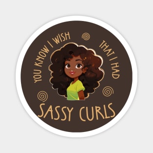 You know I wish that I had Sassy Curls Magnet